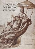 Gabinetto Disegni E Stampe Degli Uffizi: Cinque Secoli Di Disegno Veronese
