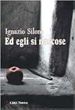 Silone, Ignazio: Ed Egli Si Nascose