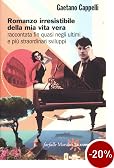 Romanzo irresistibile della mia vita vera raccontata fin quasi negli ultimi e pi� straordinari sviluppi