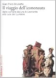 Brunetta, Gian Piero: Il Viaggio Dell'icononauta: Dalla Camera Oscura Di Leonardo Alla Luce Dei Lumiere Brunetta, Gian Piero: Il Viaggio Dell'icononauta: Dalla Camera Oscura Di Leonardo Alla Luce Dei Lumiere