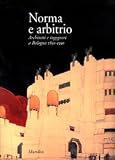 Gresleri, Giuliano: Norma E Arbitrio: Architetti E Ingegneri a Bologna 1850-1950