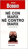 Bobbio, Norberto: Ne Con Marx, Ne Contro Marx Bobbio, Norberto: Ne Con Marx, Ne Contro Marx