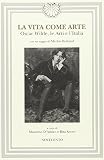 La Vita Come Arte: Oscar Wilde, Le Arti E L'Italia (8837303890) by Holland, Merlin Holland, Merlin: La Vita Come Arte: Oscar Wilde, Le Arti E L'Italia