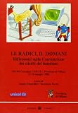 UNICEF: Le Radici, Il Domani: Riflessioni Sulla Convenzione Dei Diritti Del Bambino Atti Del Convegno UNICEF/Provincia Di Milano (27-28 Maggio 1988) UNICEF: Le Radici, Il Domani: Riflessioni Sulla Convenzione Dei Diritti Del Bambino Atti Del Convegno UNICEF/Provincia Di Milano (27-28 Maggio 1988)