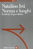 Irti, Natalino: Norma E Luoghi: Problemi Di Geo-Diritto Irti, Natalino: Norma E Luoghi: Problemi Di Geo-Diritto