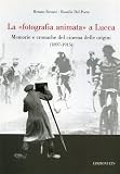 Bovani, Renato: La fotografia Animata a Lucca: Memorie E Cronache Del Cinema Delle Origini (1897-1915)