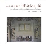 Gresleri, Giuliano: La Casa Dell'Universita: Lo Sviluppo Edilizio Dell'Ateneo Di Bologna Dal 1986 Al 2000