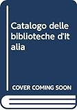 Istituto centrale per il catalogo unico delle biblioteche italiane e per le informazioni bibliografiche: Catalogo Delle Biblioteche D'Italia