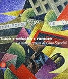 Severini, Gino: Luce + Velocita + Rumore: La Citta Futurista Di Gino Severini