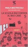 Mastrocola, Paola: La Scuola Raccontata Al Mio Cane Mastrocola, Paola: La Scuola Raccontata Al Mio Cane