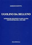 Di Genova, Giorgio: Ugolino Da Belluno: Affreschi Graffiti D'arte Sacra Contemporanea 1969-2000 Di Genova, Giorgio: Ugolino Da Belluno: Affreschi Graffiti D'arte Sacra Contemporanea 1969-2000