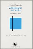 Malatesta, Errico: Autobiografia Mai Scritta: Ricordi (1853-1932) Malatesta, Errico: Autobiografia Mai Scritta: Ricordi (1853-1932)