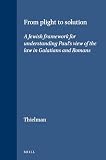 Thielman, Frank: From Plight to Solution: A Jewish Framework to Understanding Paul's View of the Law in Galatians and Romans Thielman, Frank: From Plight to Solution: A Jewish Framework to Understanding Paul's View of the Law in Galatians and Romans