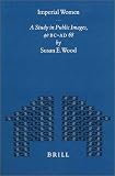 Wood, Susan: Imperial Women: A Study in Public Images, 40 B.c. - A.d. 68 Wood, Susan: Imperial Women: A Study in Public Images, 40 B.c. - A.d. 68