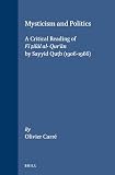 Carre, Olivier: Mysticism and Politics: A Critical Reading of Fi Zilal Al-Qur'an by Sayyid Qutb, 1906-1966