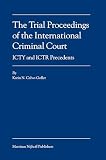Calvo-Goller, Notburga K.: The Trial Proceedings Of The International Criminal Court: ICTY And ICTR Precedents Calvo-Goller, Notburga K.: The Trial Proceedings Of The International Criminal Court: ICTY And ICTR Precedents