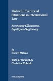 Milano, Enrico: Unlawful Territorial Situations in International Law: Reconciling Effectiveness, Legality And Legitimacy Milano, Enrico: Unlawful Territorial Situations in International Law: Reconciling Effectiveness, Legality And Legitimacy