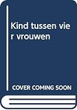 Vestdijk, Simon: Kind Tussen Vier Vrouwen: De Kroniek Van Een Jongensleven Vestdijk, Simon: Kind Tussen Vier Vrouwen: De Kroniek Van Een Jongensleven