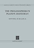 Miller, Mitchell H.: The Philosopher In Plato's Statesman: Together with "Dialectical Education and Unwritten Teachings in Plato's Statesman" Miller, Mitchell H.: The Philosopher In Plato's Statesman: Together with "Dialectical Education and Unwritten Teachings in Plato's Statesman"