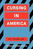 Jay, Timothy: Cursing in America: A Psycholinguistic Study of Dirty Language in the Courts, in the Movies, in the Schoolyards and on the Streets Jay, Timothy: Cursing in America: A Psycholinguistic Study of Dirty Language in the Courts, in the Movies, in the Schoolyards and on the Streets