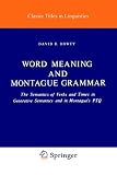 Dowty, David R.: Word Meaning and Montague Grammar: The Semantics of Verbs and Times in Generative Semantics and in Montague's Ptq