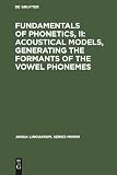 Fundamentals of Phonetics: Acoustical Models Generating the Formats of the Vowel Phonemes (9027907153) by Mol, Hnedrick Mol, Hnedrick: Fundamentals of Phonetics: Acoustical Models Generating the Formats of the Vowel Phonemes
