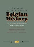 Barnard, Benno: How Can One Not Be Interested in Belgian History: War, Language and Consensus in Belgium since 1830 Barnard, Benno: How Can One Not Be Interested in Belgian History: War, Language and Consensus in Belgium since 1830
