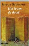 Brouwers, Jeroen: Het Leven, De Dood: Verhalen Brouwers, Jeroen: Het Leven, De Dood: Verhalen