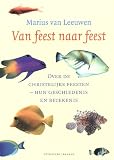 Leeuwen, Marius van: Van Feest Naar Feest: Over De Christelijke Feesten  Hun Geschiedenis En Betekenis