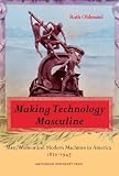 Oldenziel, Ruth: Making Technology Masculine: Men, Women and Modern Machines in America, 1870-1945 Oldenziel, Ruth: Making Technology Masculine: Men, Women and Modern Machines in America, 1870-1945