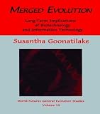 Goonatilake, Susantha: Merged Evolution: Long-Term Implications of Biotechnology and Information Technology Goonatilake, Susantha: Merged Evolution: Long-Term Implications of Biotechnology and Information Technology