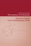Zhang, Jeanne Hong: The Invention of a Discourse: Women's Poetry from Contemporary China