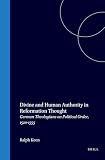 Keen, Ralph: Divine & Human Authority in Reformation Thought: German Theologians on Political Order