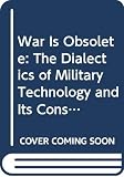 Crosser, Paul K.: War Is Obsolete: The Dialectics of Military Technology and Its Consequences