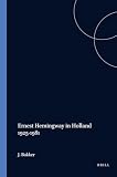 Bakker, J.: Ernest Hemingway in Holland 1925-1981: A Comparative Analysis of the Cont Dutch & Amer Critical Reception of His Works
