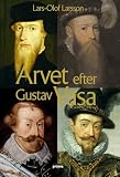 Larsson, Lars-Olof: Arvet Efter Gustav Vasa: En Berattelse Om Fyra Kungar Och Ett Rike Larsson, Lars-Olof: Arvet Efter Gustav Vasa: En Berattelse Om Fyra Kungar Och Ett Rike