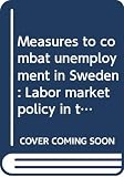 Trehorning, Par: Measures to Combat Unemployment in Sweden: Labor Market Policy in the Mid-1990's Trehorning, Par: Measures to Combat Unemployment in Sweden: Labor Market Policy in the Mid-1990's