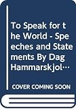 Hammarskjold, Dag: To Speak for the World: Speeches and Statements