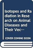 International Atomic Energy Agency: Isotope and Radiation Research on Animal Diseases and Their Vectors: Proceedings of the International Symposium on the Use of Isotopes for Research and Control of Vectors of Animal Diseases, Host Pathogen Relationships and the Environmental Impact of Control Procedures International Atomic Energy Agency: Isotope and Radiation Research on Animal Diseases and Their Vectors: Proceedings of the International Symposium on the Use of Isotopes for Research and Control of Vectors of Animal Diseases, Host Pathogen Relationships and the Environmental Impact of Control Procedures