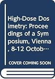 International Symposium on High-Dose Dosimetry (1984 Vienna, Austria): High-Dose Dosimetry: Proceedings of a Symposium, Vienna, 8-12 October 1984/Isp671 International Symposium on High-Dose Dosimetry (1984 Vienna, Austria): High-Dose Dosimetry: Proceedings of a Symposium, Vienna, 8-12 October 1984/Isp671
