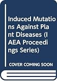 International Atomic Energy Agency: Induced Mutations against Plant Diseases: Proceedings of a Symposium .. International Atomic Energy Agency: Induced Mutations against Plant Diseases: Proceedings of a Symposium ..