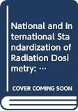 International Atomic Energy Agency: National and International Standardization of Radiation Dosimetry: Proceedings of an International Symposium on National and International Standardization of Radiation Dosimetry International Atomic Energy Agency: National and International Standardization of Radiation Dosimetry: Proceedings of an International Symposium on National and International Standardization of Radiation Dosimetry