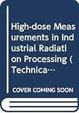 International Atomic Energy Agency: High-Dose Measurements in Industrial Radiation Processing: Report of an Advisory Group Meeting on Standardization and High-Dose Intercomparison for Industrial Processing International Atomic Energy Agency: High-Dose Measurements in Industrial Radiation Processing: Report of an Advisory Group Meeting on Standardization and High-Dose Intercomparison for Industrial Processing