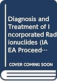 International Atomic Energy Agency: Diagnosis and Treatment of Incorporated Radionuclides: Proceedings of an International Seminar .. International Atomic Energy Agency: Diagnosis and Treatment of Incorporated Radionuclides: Proceedings of an International Seminar ..