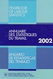 International Labour Office Staff: Yearbook of Labour Statistics 2002: Annuaire des Statistiques du Travail 2002 International Labour Office Staff: Yearbook of Labour Statistics 2002: Annuaire des Statistiques du Travail 2002