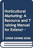 Food and Agriculture Organization of the United Nations: Horticultural Marketing: A Resource and Training Manual for Extension Officers