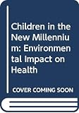 World Health Organization: Children in the New Millennium: Environmental Impact on Health