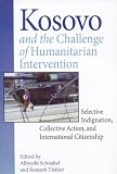 Thakur, Ramesh Chandra: Kosovo and the Challenge of Humanitarian Intervention: Selective Indignation, Collective Action, and International Citizenship