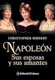 Hibbert, Christopher: Napoleon Su Esposas Y Sus Amantes / Napoleon. His Wives And Women Hibbert, Christopher: Napoleon Su Esposas Y Sus Amantes / Napoleon. His Wives And Women