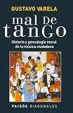 Gustavo Varela: Mal De Tango: Historia Y Genealogia Moral De La Musica Ciudadana